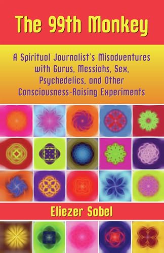 99th Monkey: A Spiritual Journalist's Misadventures with Gurus, Messiahs, Sex, Psychedelics, and Other Consciousness-Raising Experiments